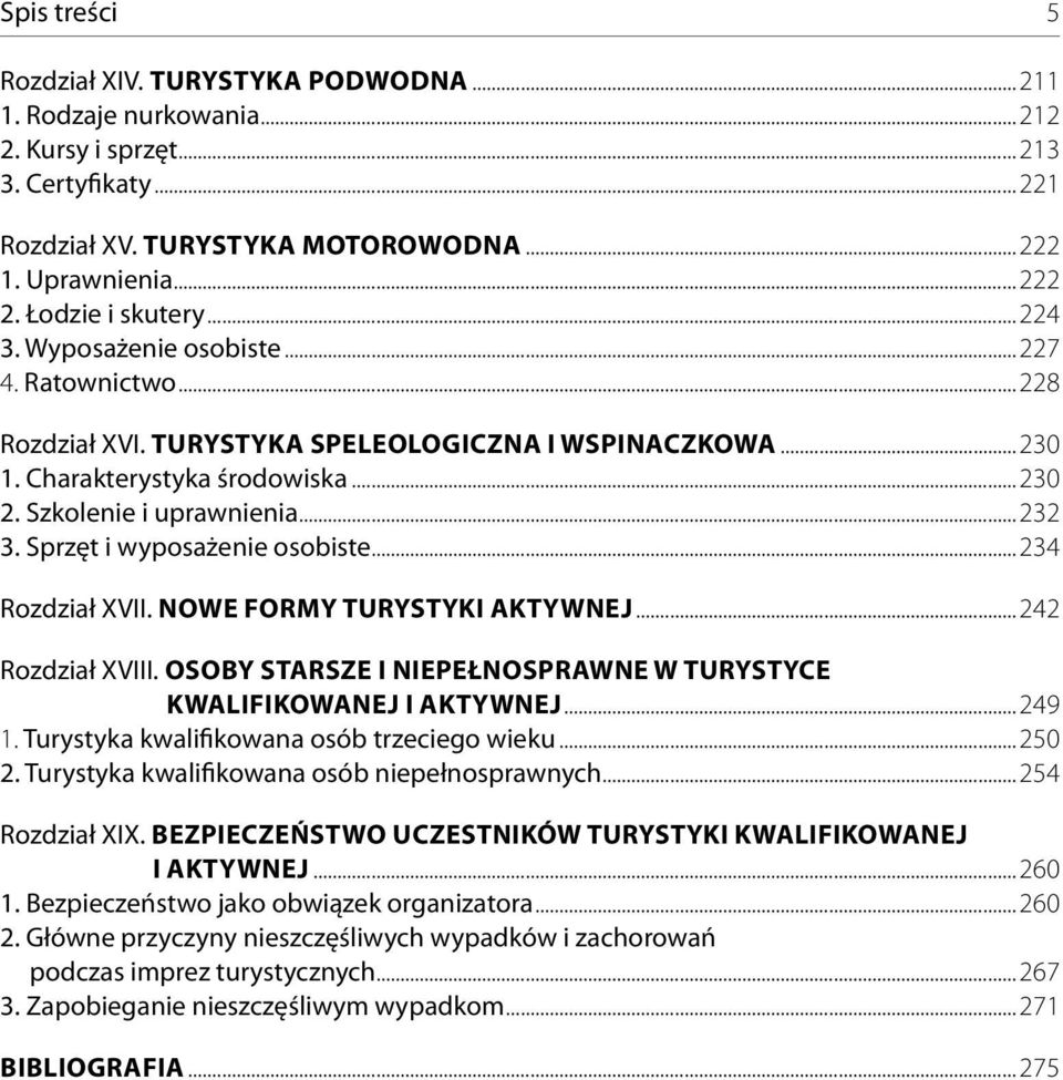 ..232 3. Sprzęt i wyposażenie osobiste...234 Rozdział XVII. Nowe formy turystyki aktywnej...242 Rozdział XVIII. osoby starsze i Niepełnosprawne w turystyce kwalifikowanej i aktywnej...249 1.