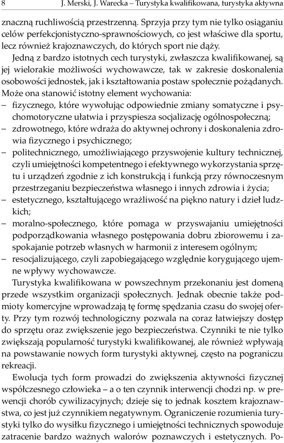 Jedną z bardzo istotnych cech turystyki, zwłaszcza kwalifikowanej, są jej wielorakie możliwości wychowawcze, tak w zakresie doskonalenia osobowości jednostek, jak i kształtowania postaw społecznie