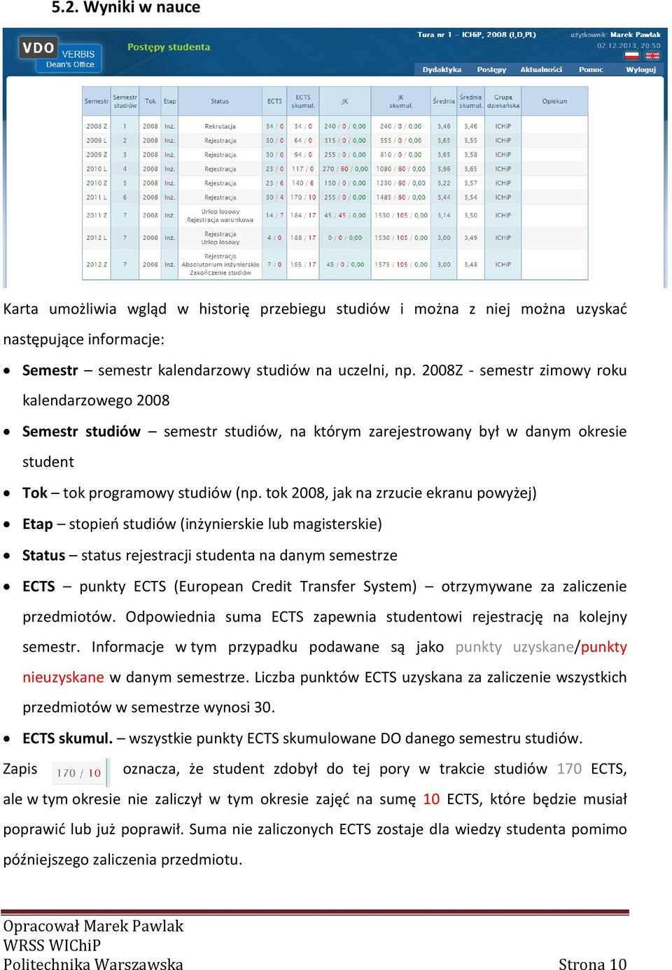 tok 2008, jak na zrzucie ekranu powyżej) Etap stopień studiów (inżynierskie lub magisterskie) Status status rejestracji studenta na danym semestrze ECTS punkty ECTS (European Credit Transfer System)