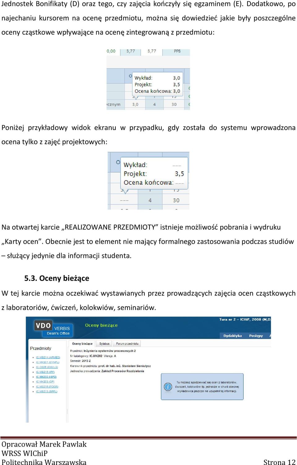 widok ekranu w przypadku, gdy została do systemu wprowadzona ocena tylko z zajęć projektowych: Na otwartej karcie REALIZOWANE PRZEDMIOTY istnieje możliwość pobrania i wydruku Karty ocen.