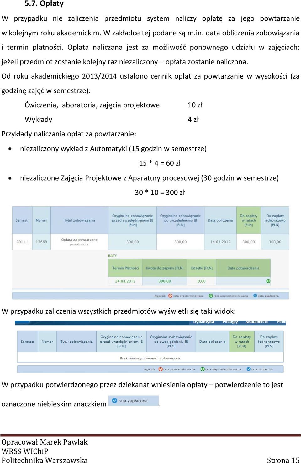 Od roku akademickiego 2013/2014 ustalono cennik opłat za powtarzanie w wysokości (za godzinę zajęć w semestrze): Ćwiczenia, laboratoria, zajęcia projektowe 10 zł Wykłady 4 zł Przykłady naliczania