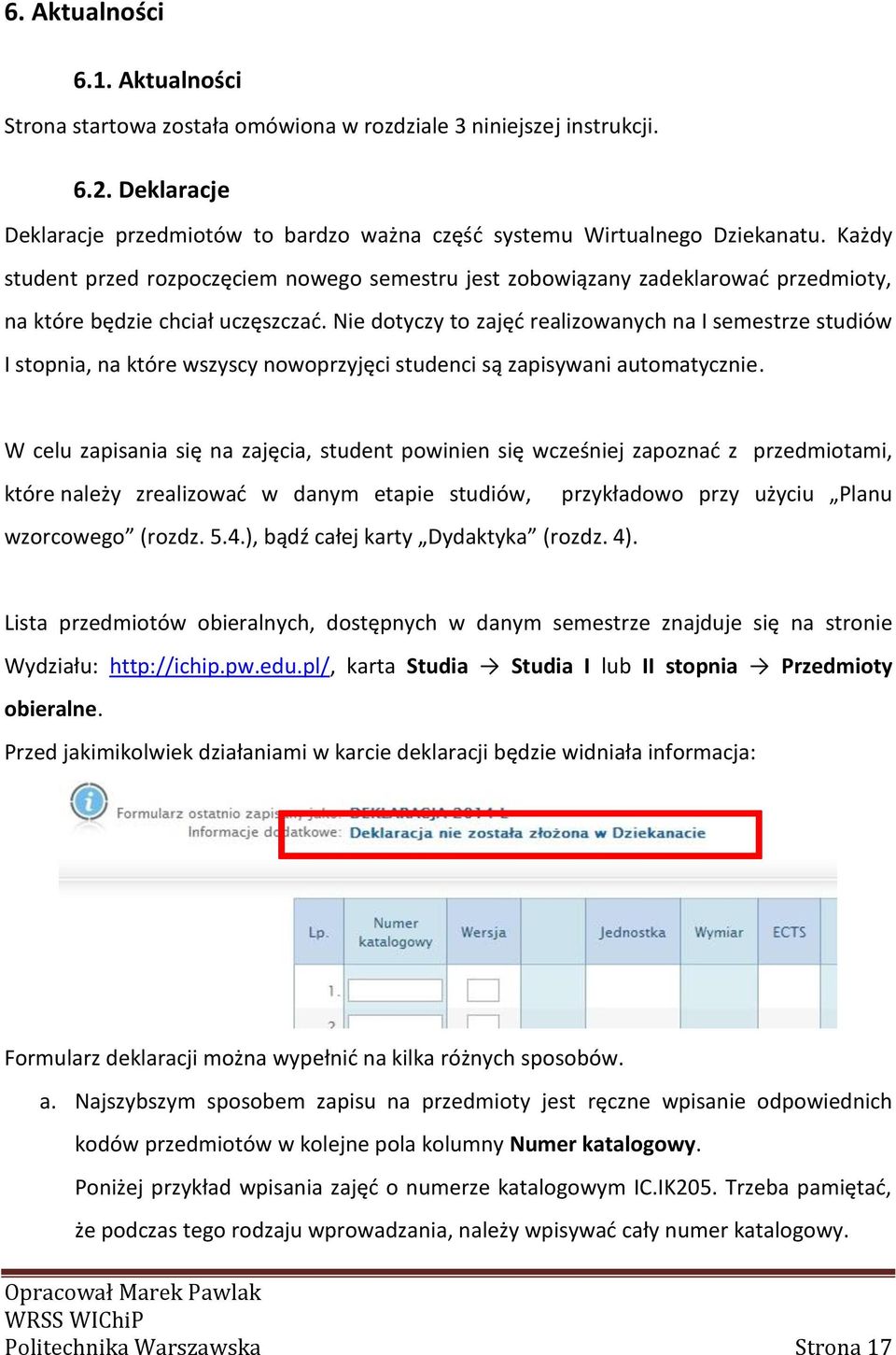 Nie dotyczy to zajęć realizowanych na I semestrze studiów I stopnia, na które wszyscy nowoprzyjęci studenci są zapisywani automatycznie.