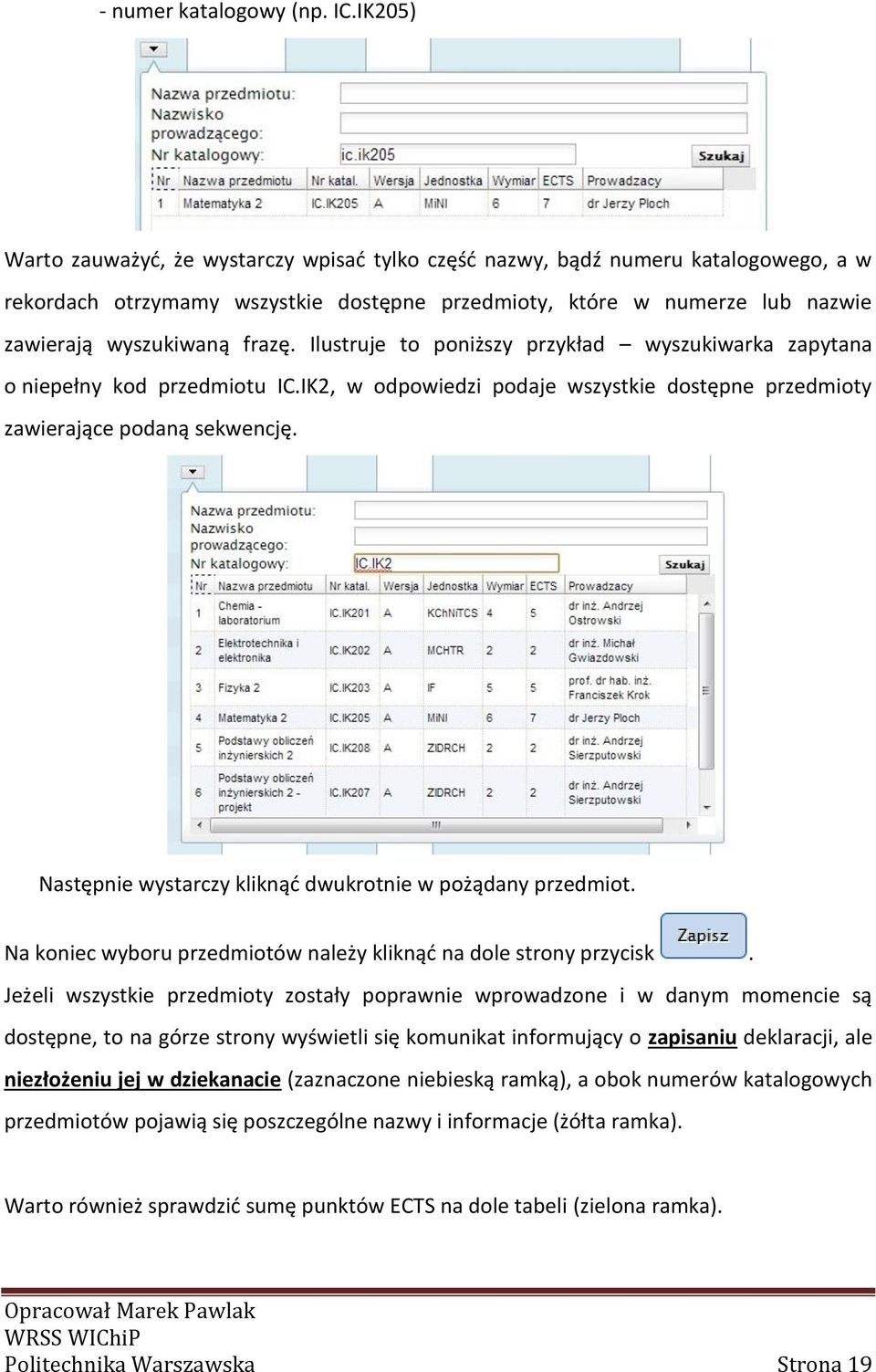 Ilustruje to poniższy przykład wyszukiwarka zapytana o niepełny kod przedmiotu IC.IK2, w odpowiedzi podaje wszystkie dostępne przedmioty zawierające podaną sekwencję.