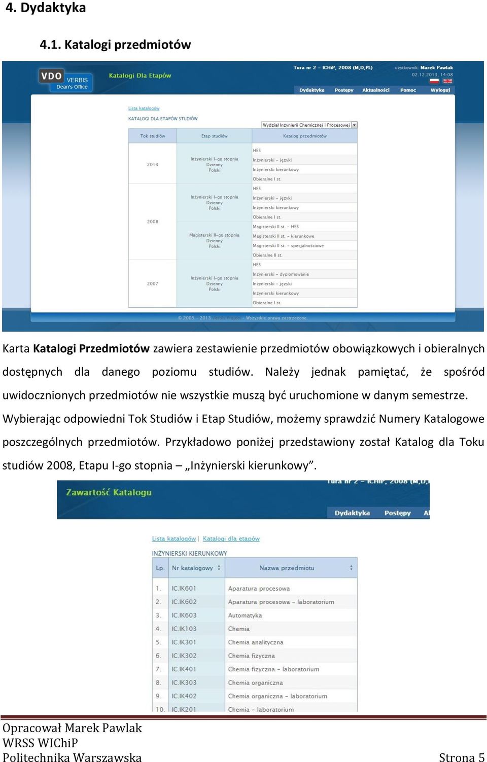 poziomu studiów. Należy jednak pamiętać, że spośród uwidocznionych przedmiotów nie wszystkie muszą być uruchomione w danym semestrze.