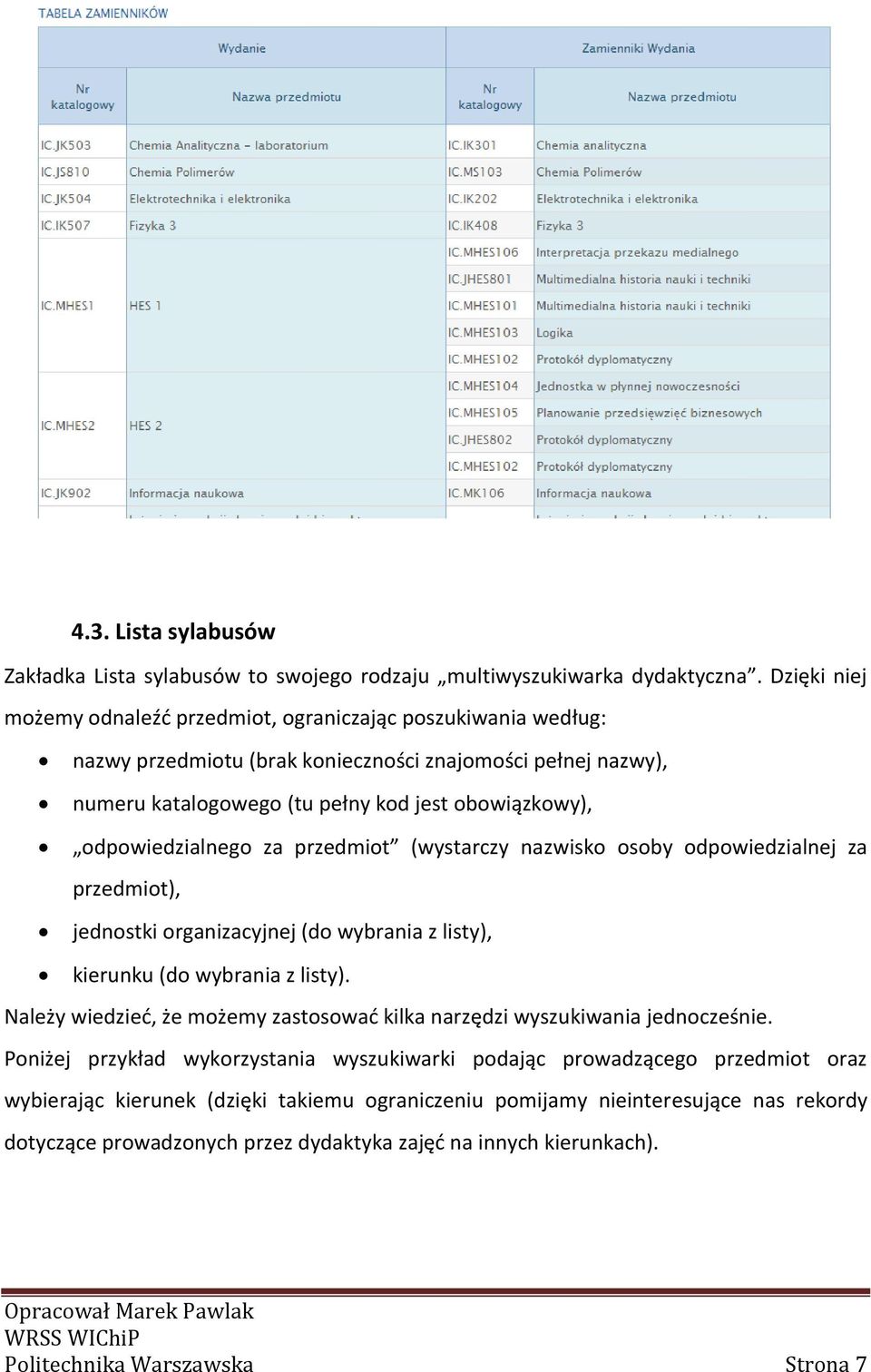 odpowiedzialnego za przedmiot (wystarczy nazwisko osoby odpowiedzialnej za przedmiot), jednostki organizacyjnej (do wybrania z listy), kierunku (do wybrania z listy).