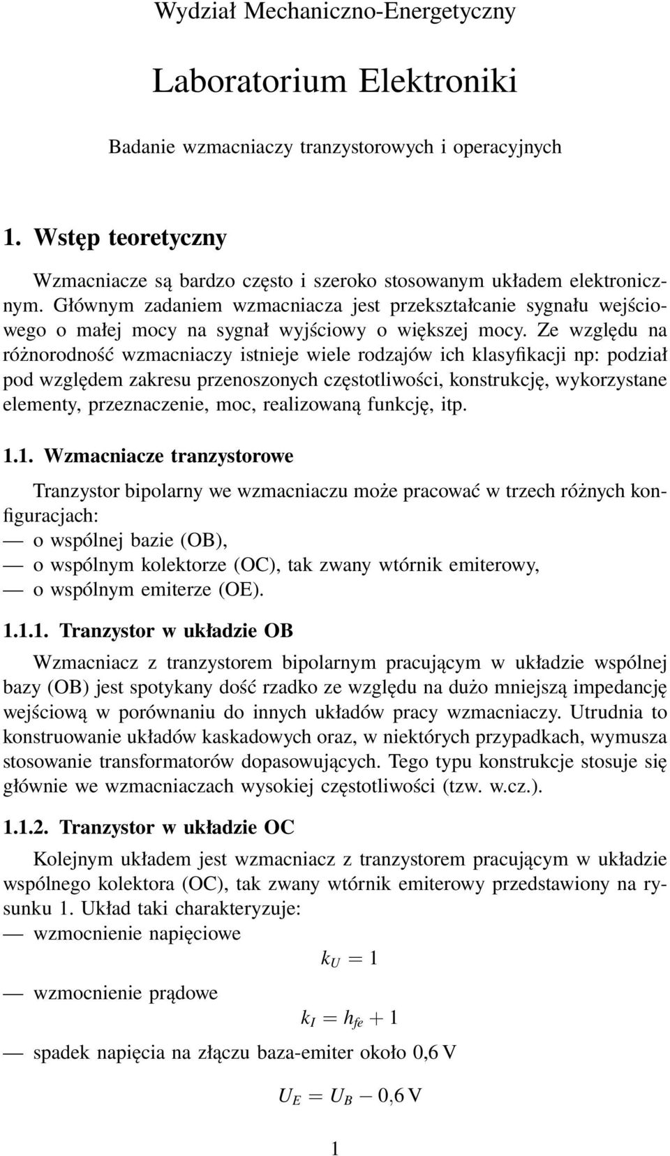 Głównym zadaniem wzmacniacza jest przekształcanie sygnału wejściowego o małej mocy na sygnał wyjściowy o większej mocy.