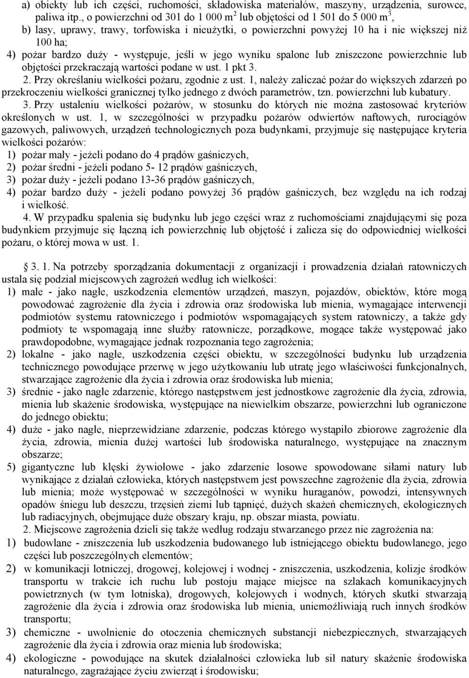 występuje, jeśli w jego wyniku spalone lub zniszczone powierzchnie lub objętości przekraczają wartości podane w ust. 1 pkt 3. 2. Przy określaniu wielkości pożaru, zgodnie z ust.