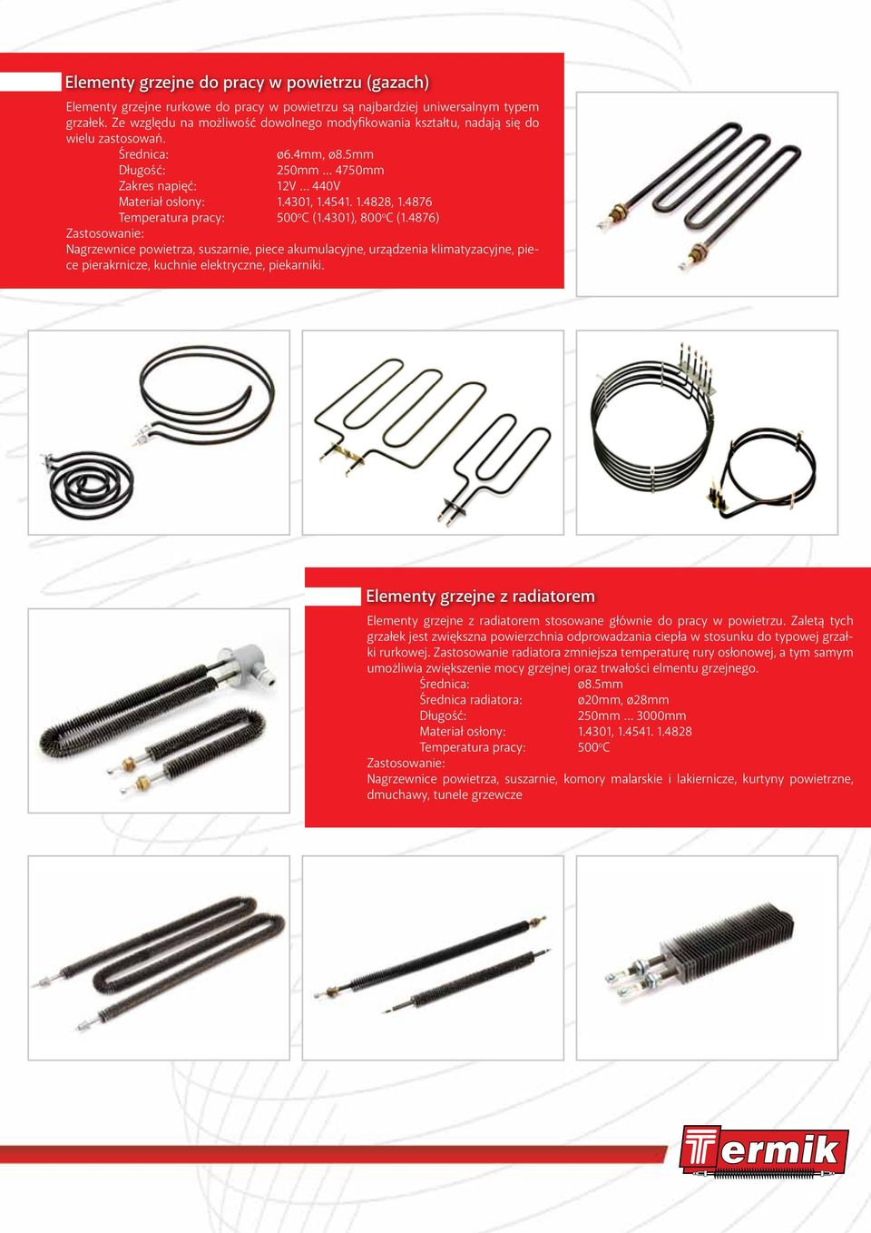 4876 Temperatura pracy: 500 o C (1.4301), 800 o C (1.4876) Nagrzewnice powietrza, suszarnie, piece akumulacyjne, urządzenia klimatyzacyjne, piece pierakrnicze, kuchnie elektryczne, piekarniki.