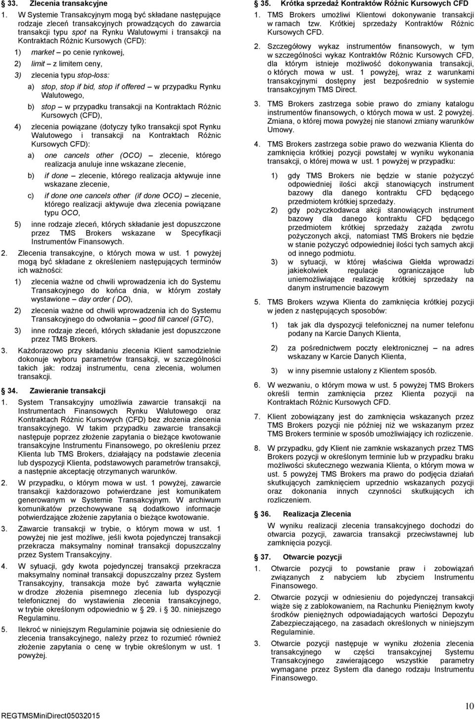 (CFD): 1) market po cenie rynkowej, 2) limit z limitem ceny, 3) zlecenia typu stop-loss: a) stop, stop if bid, stop if offered w przypadku Rynku Walutowego, b) stop w przypadku transakcji na