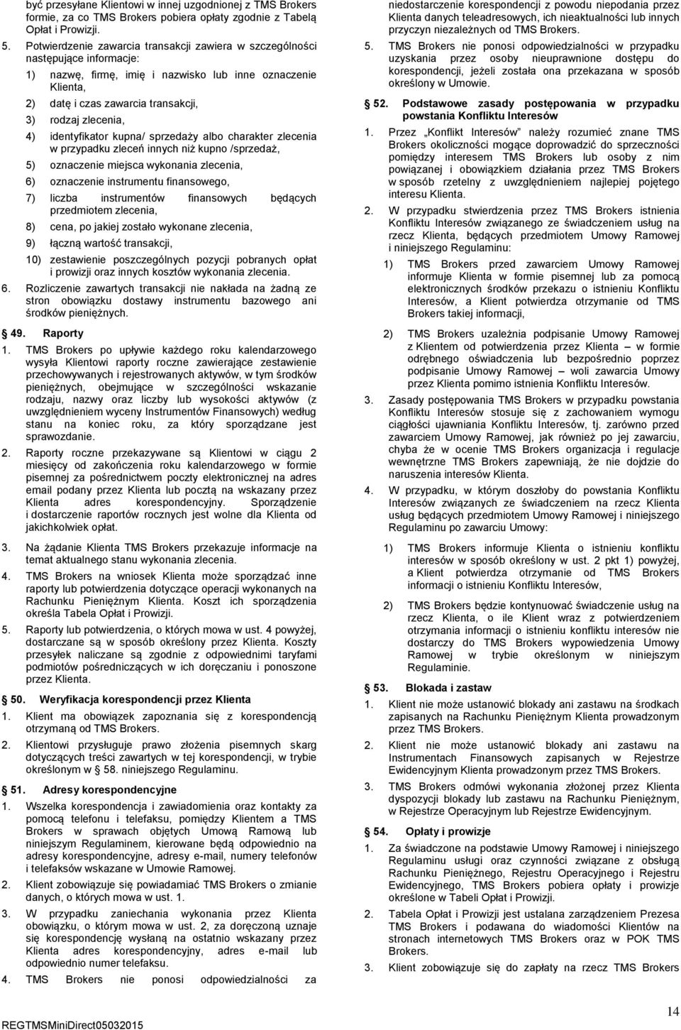 4) identyfikator kupna/ sprzedaży albo charakter zlecenia w przypadku zleceń innych niż kupno /sprzedaż, 5) oznaczenie miejsca wykonania zlecenia, 6) oznaczenie instrumentu finansowego, 7) liczba