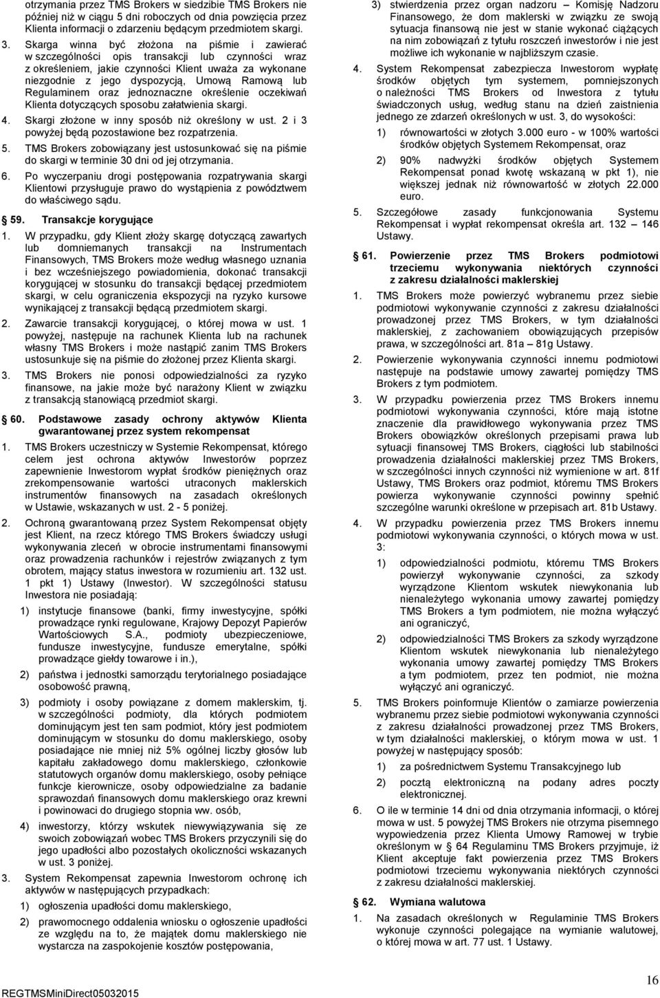 Regulaminem oraz jednoznaczne określenie oczekiwań Klienta dotyczących sposobu załatwienia skargi. 4. Skargi złożone w inny sposób niż określony w ust.