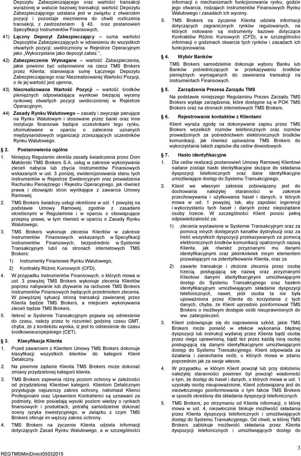 oraz postanowień Specyfikacji Instrumentów Finansowych, 41) Łączny Depozyt Zabezpieczający suma wartości Depozytów Zabezpieczających w odniesieniu do wszystkich otwartych pozycji; uwidoczniony w