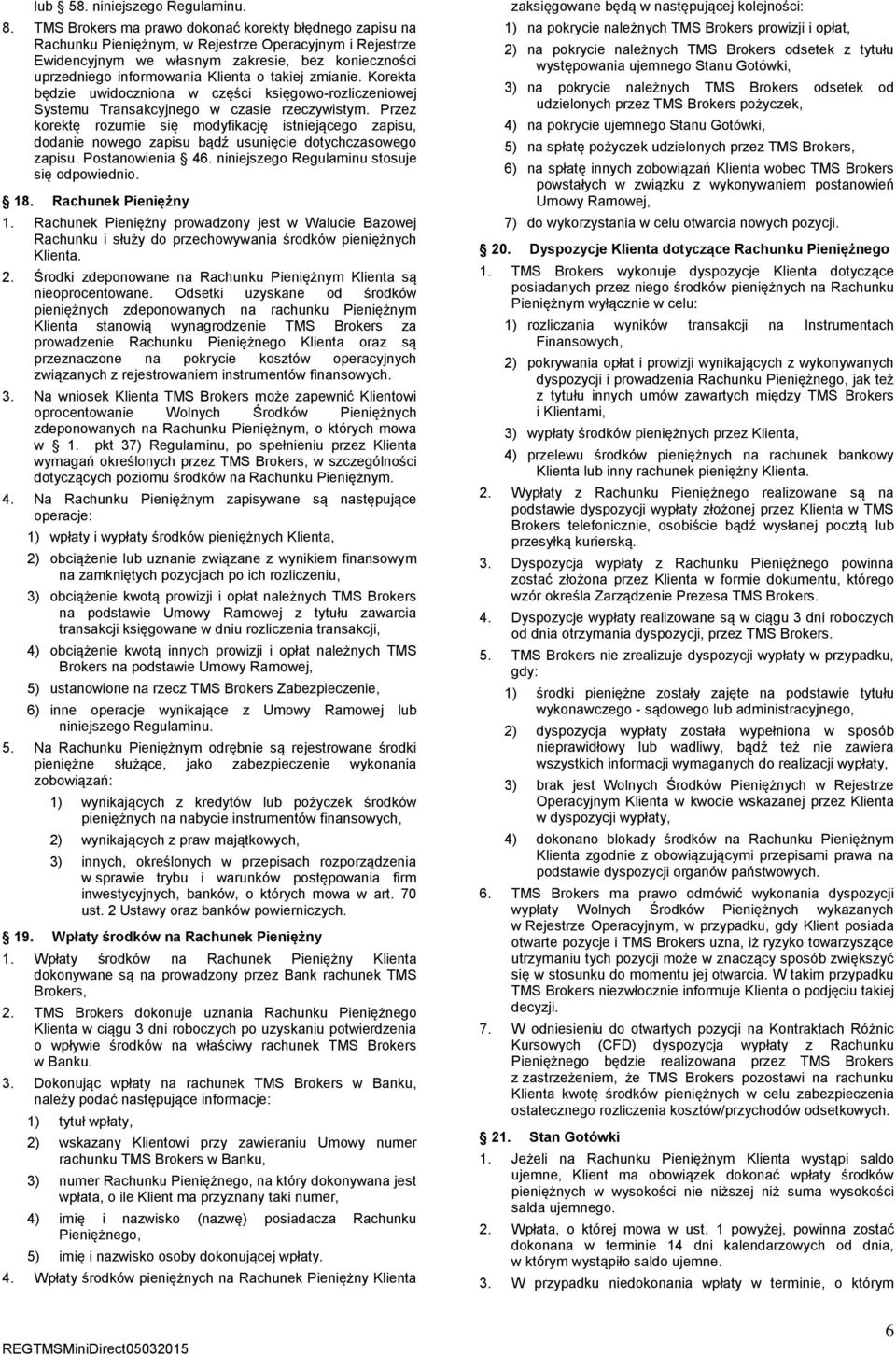 takiej zmianie. Korekta będzie uwidoczniona w części księgowo-rozliczeniowej Systemu Transakcyjnego w czasie rzeczywistym.