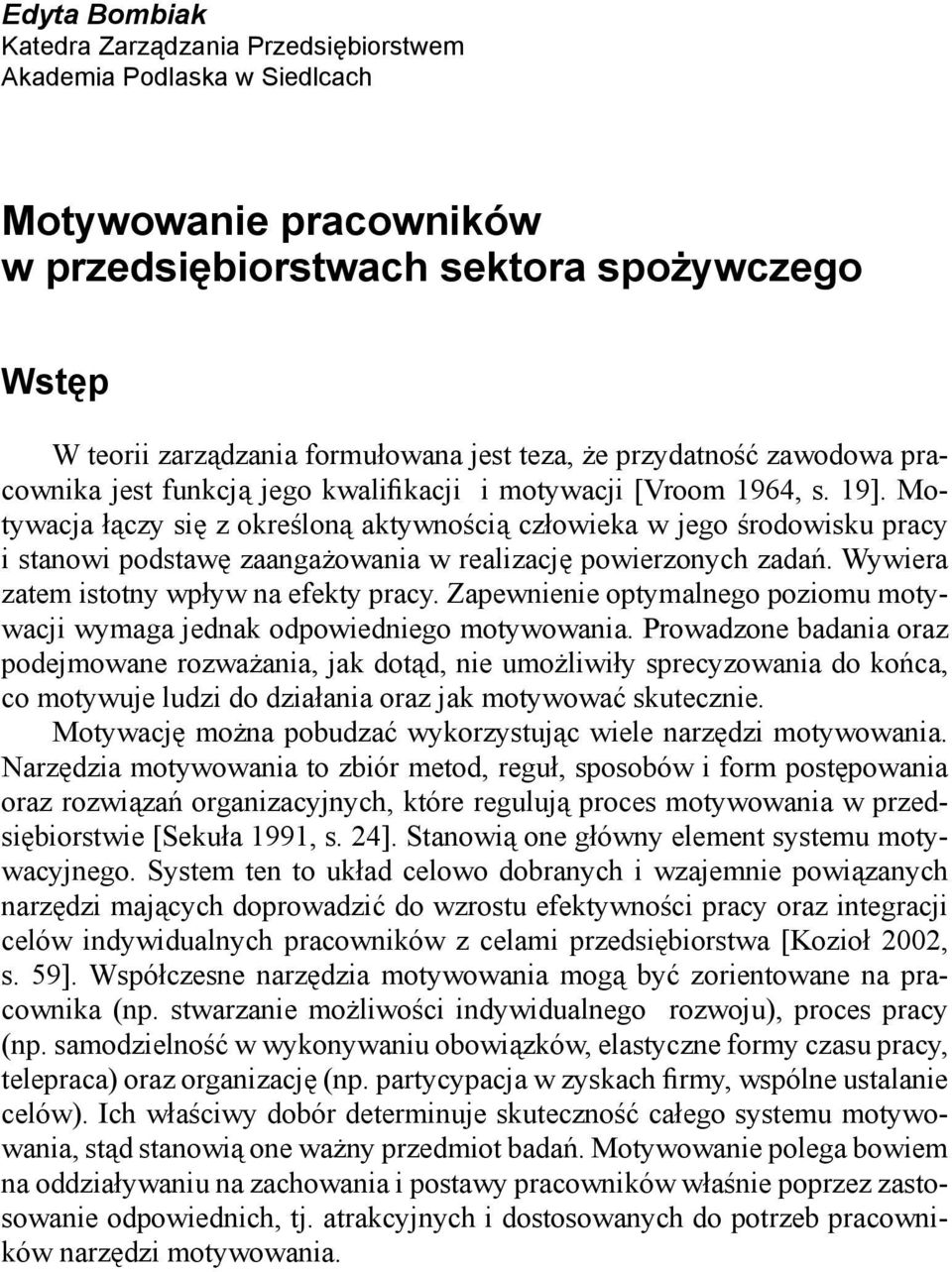 Motywacja łączy się z określoną aktywnością człowieka w jego środowisku pracy i stanowi podstawę zaangażowania w realizację powierzonych zadań. Wywiera zatem istotny wpływ na efekty pracy.