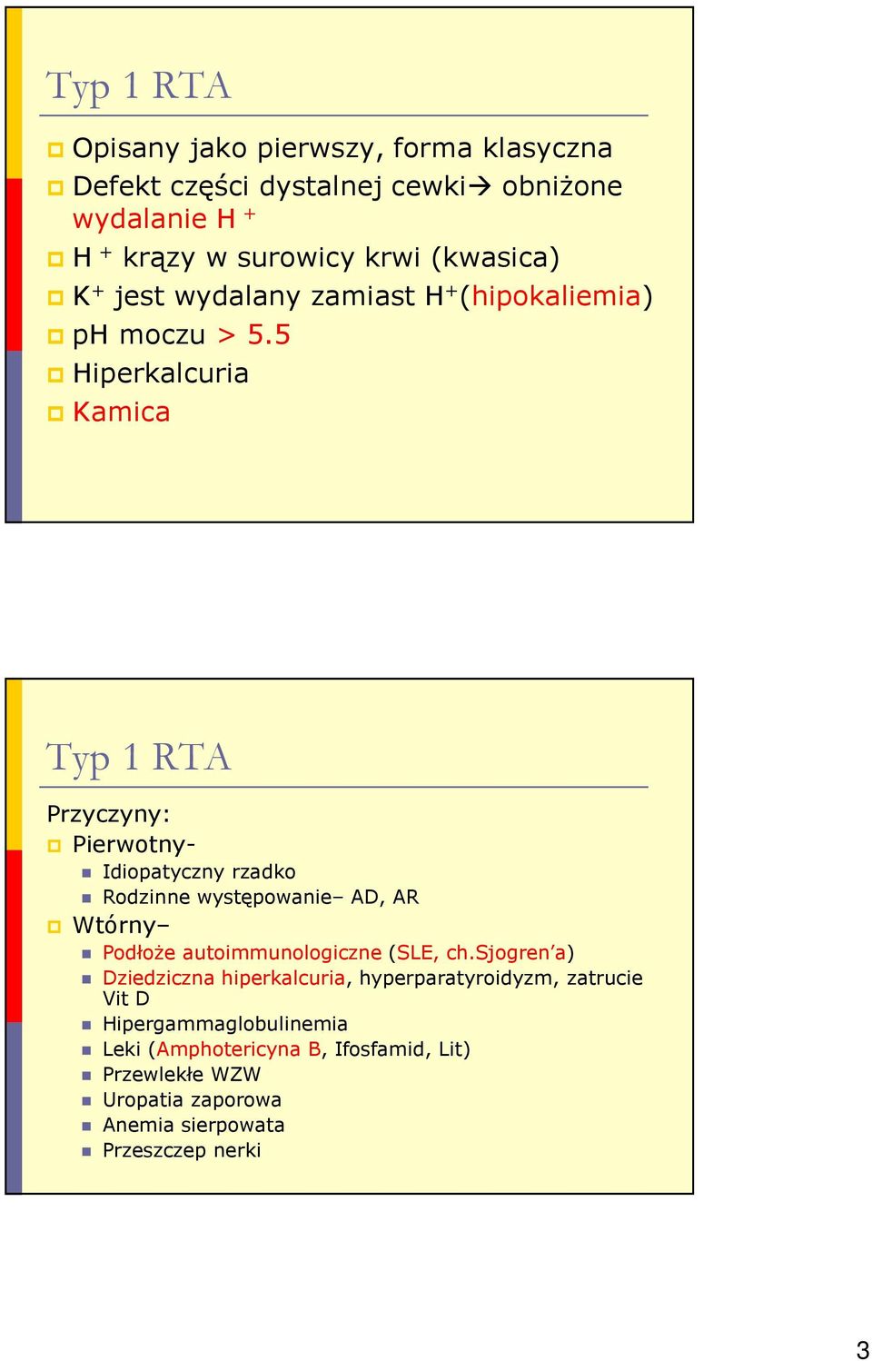 5 Hiperkalcuria Kamica Typ 1 RTA Przyczyny: Pierwotny- Idiopatyczny rzadko Rodzinne występowanie AD, AR Wtórny Podłoże