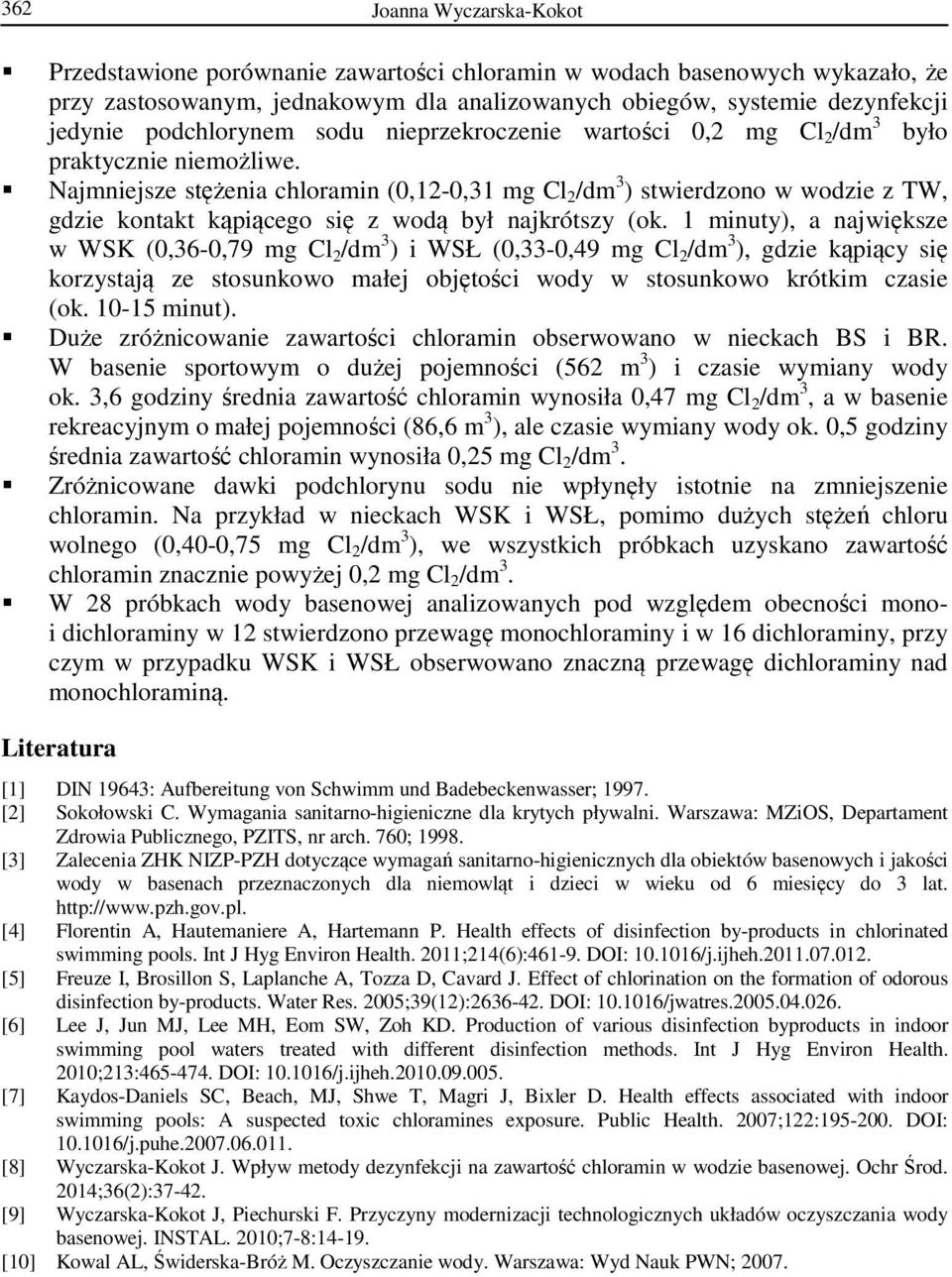 Najmniejsze stężenia chloramin (0,12-0,31 mg Cl 2 /dm 3 ) stwierdzono w wodzie z TW, gdzie kontakt kąpiącego się z wodą był najkrótszy (ok.