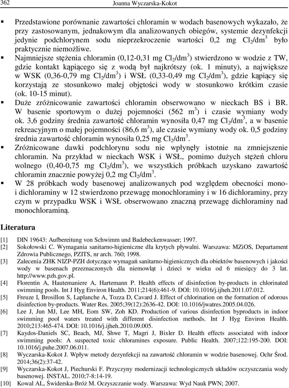 Najmniejsze stężenia chloramin (0,12-0,31 mg Cl 2 /dm 3 ) stwierdzono w wodzie z TW, gdzie kontakt kąpiącego się z wodą był najkrótszy (ok.