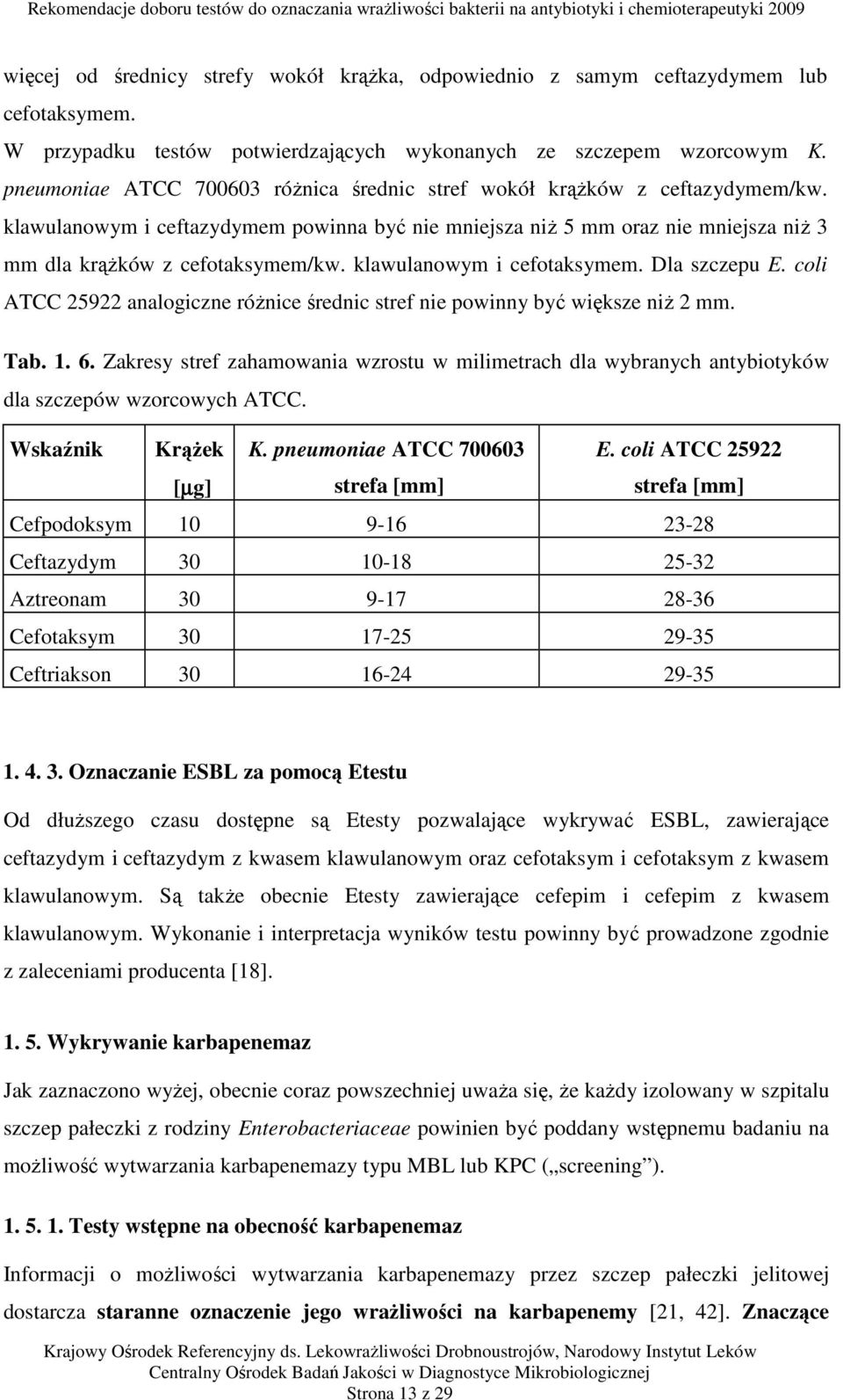 klawulanowym i cefotaksymem. Dla szczepu E. coli ATCC 25922 analogiczne różnice średnic stref nie powinny być większe niż 2 mm. Tab. 1. 6.