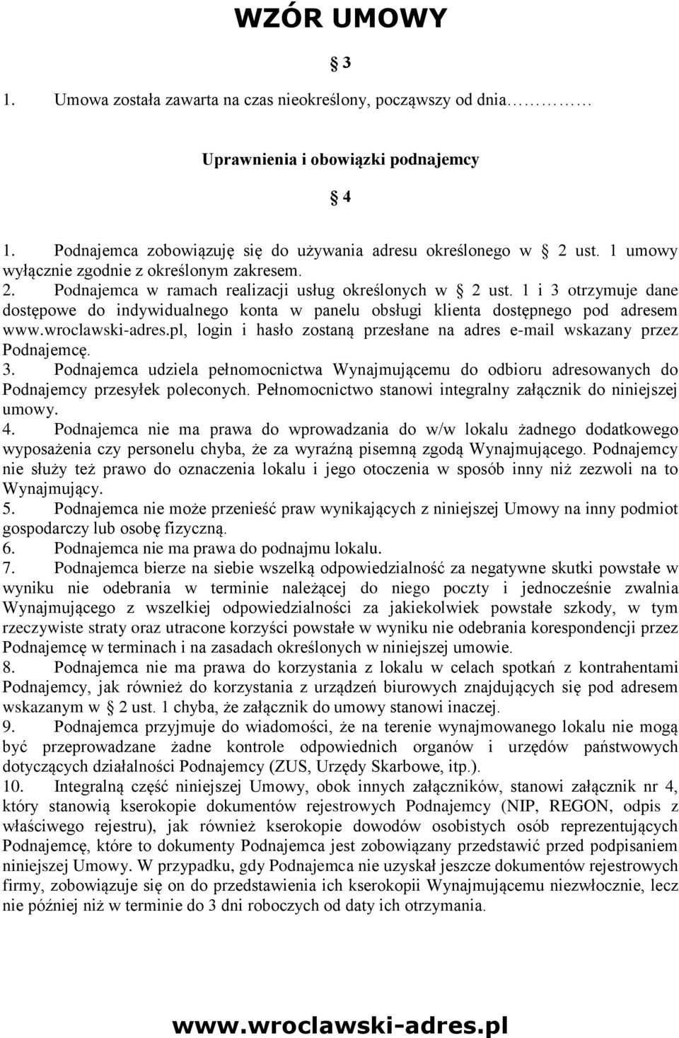 1 i 3 otrzymuje dane dostępowe do indywidualnego konta w panelu obsługi klienta dostępnego pod adresem, login i hasło zostaną przesłane na adres e-mail wskazany przez Podnajemcę. 3. Podnajemca udziela pełnomocnictwa Wynajmującemu do odbioru adresowanych do Podnajemcy przesyłek poleconych.