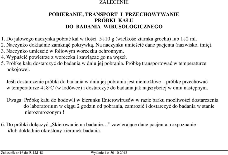 Próbkę kału dostarczyć do badania w dniu jej pobrania. Próbkę transportować w temperaturze pokojowej.
