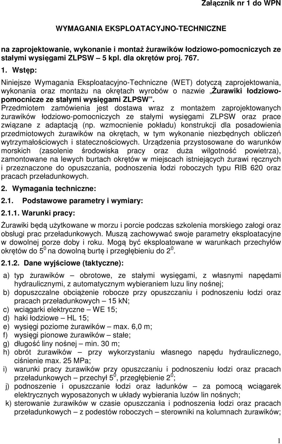 Wstęp: Niniejsze Wymagania Eksploatacyjno-Techniczne (WET) dotyczą zaprojektowania, wykonania oraz montażu na okrętach wyrobów o nazwie Żurawiki łodziowopomocnicze ze stałymi wysięgami ZLPSW.