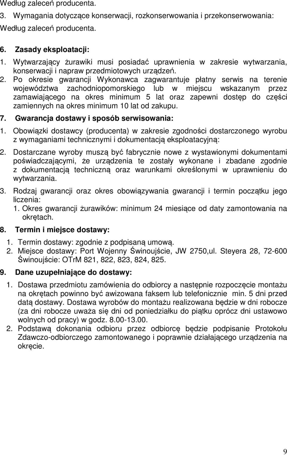 Po okresie gwarancji Wykonawca zagwarantuje płatny serwis na terenie województwa zachodniopomorskiego lub w miejscu wskazanym przez zamawiającego na okres minimum 5 lat oraz zapewni dostęp do części