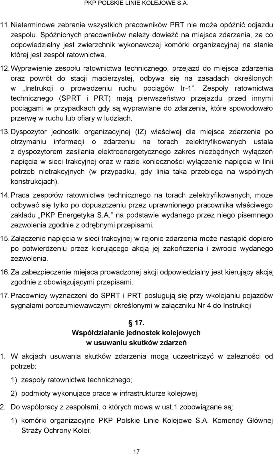 Wyprawienie zespołu ratownictwa technicznego, przejazd do miejsca zdarzenia oraz powrót do stacji macierzystej, odbywa się na zasadach określonych w Instrukcji o prowadzeniu ruchu pociągów Ir-1.