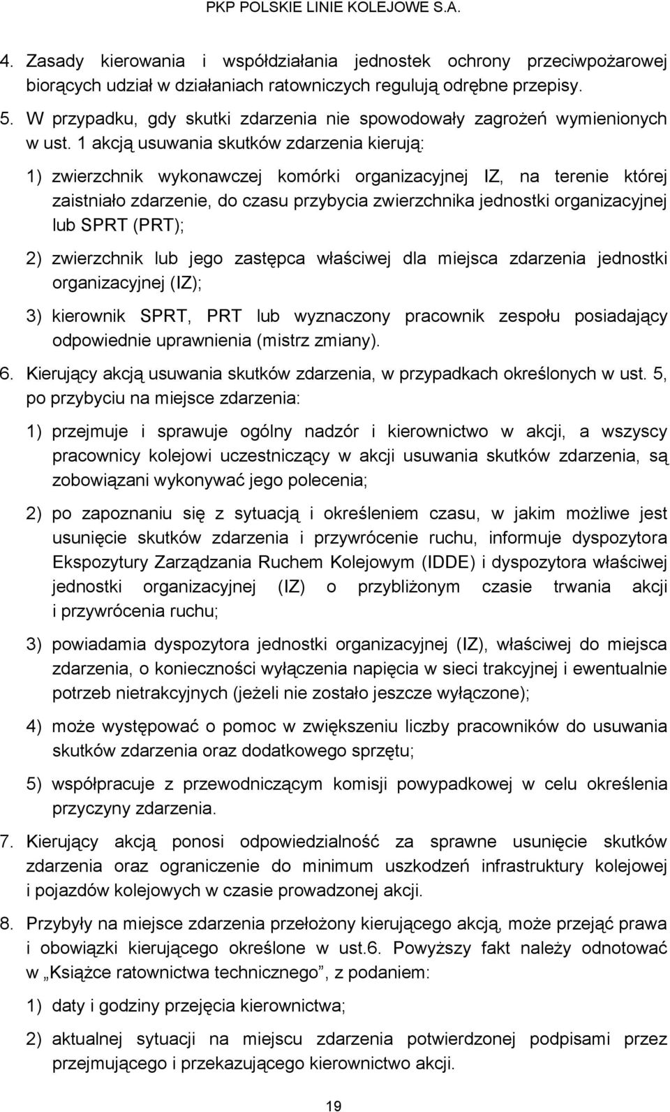 1 akcją usuwania skutków zdarzenia kierują: 1) zwierzchnik wykonawczej komórki organizacyjnej IZ, na terenie której zaistniało zdarzenie, do czasu przybycia zwierzchnika jednostki organizacyjnej lub