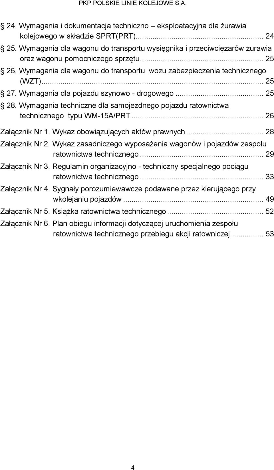 Wymagania dla pojazdu szynowo - drogowego... 25 28. Wymagania techniczne dla samojezdnego pojazdu ratownictwa technicznego typu WM-15A/PRT... 26 Załącznik Nr 1. Wykaz obowiązujących aktów prawnych.