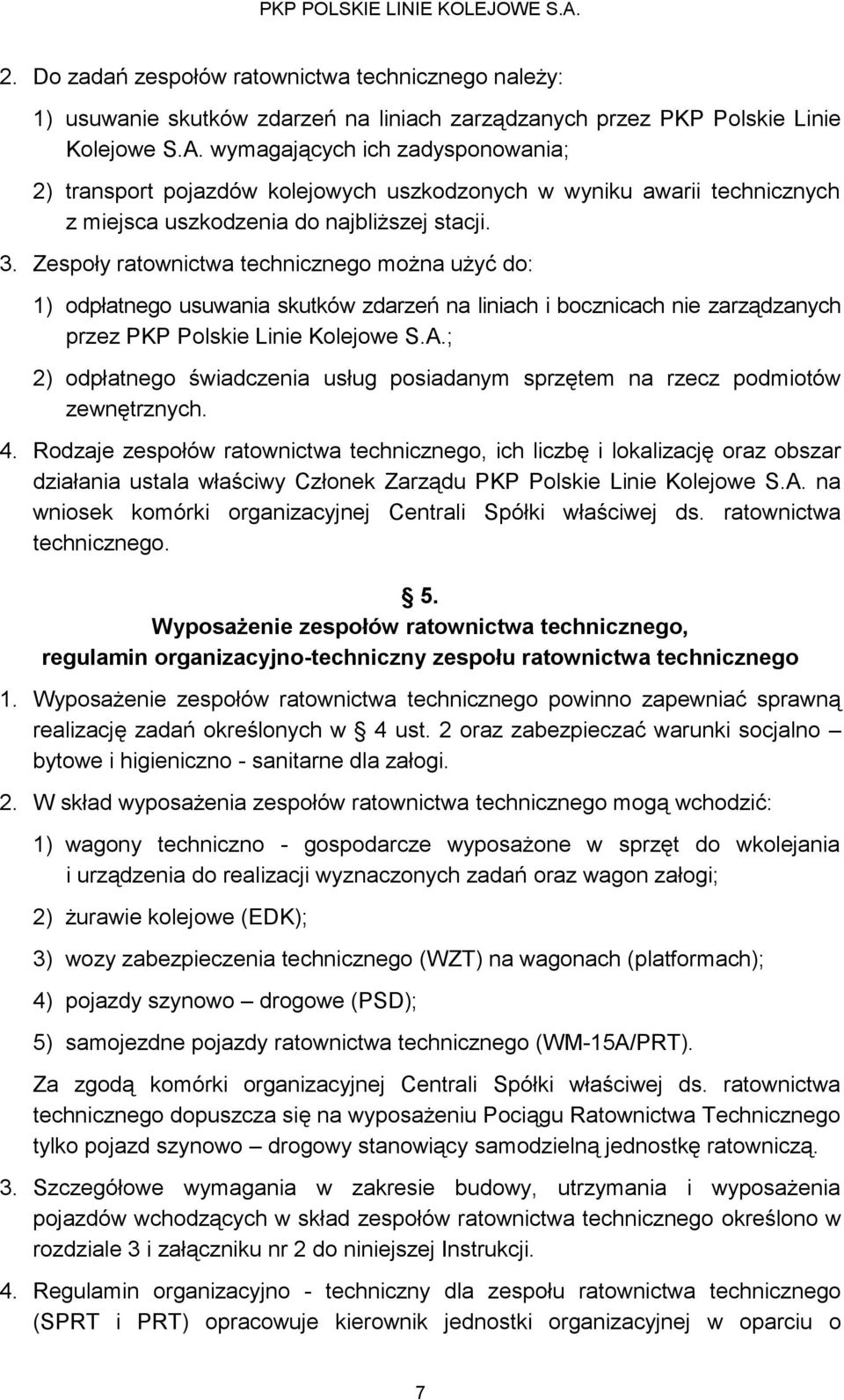 Zespoły ratownictwa technicznego można użyć do: 1) odpłatnego usuwania skutków zdarzeń na liniach i bocznicach nie zarządzanych przez PKP Polskie Linie Kolejowe S.A.