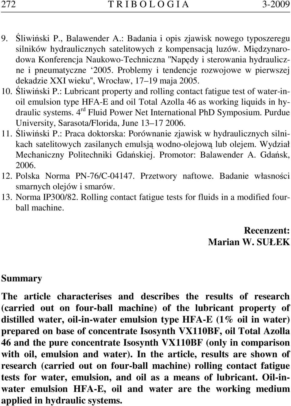 Śliwiński P.: Lubricant property and rolling contact fatigue test of water-inoil emulsion type HFA-E and oil Total Azolla 46 as working liquids in hydraulic systems.