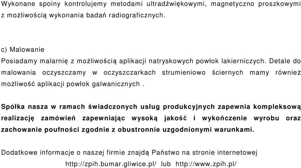 Detale do malowania oczyszczamy w oczyszczarkach strumieniowo ściernych mamy również możliwość aplikacji powłok galwanicznych.