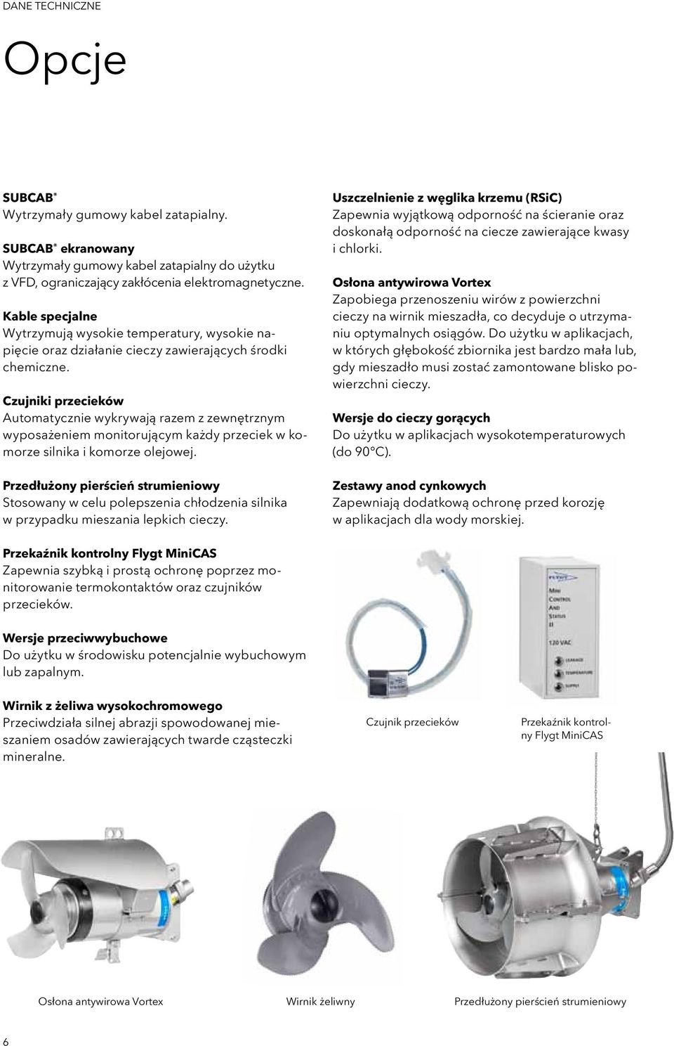 Czujniki przecieków Automatycznie wykrywają razem z zewnętrznym wyposażeniem monitorującym każdy przeciek w komorze silnika i komorze olejowej.