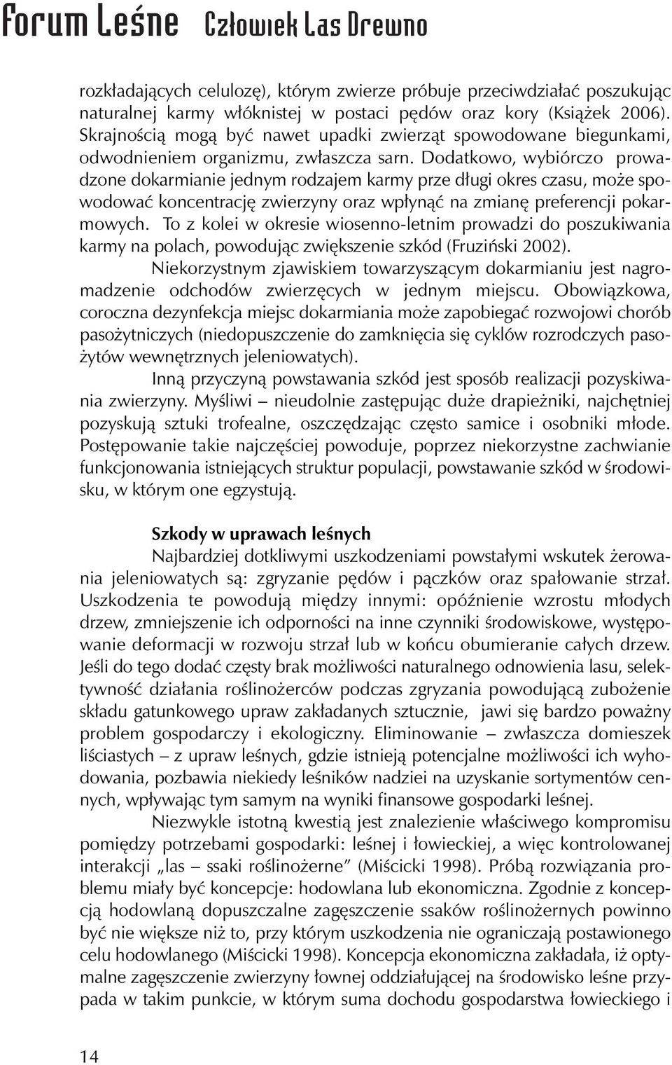 Dodatkowo, wybiórczo prowadzone dokarmianie jednym rodzajem karmy prze długi okres czasu, może spowodować koncentrację zwierzyny oraz wpłynąć na zmianę preferencji pokarmowych.