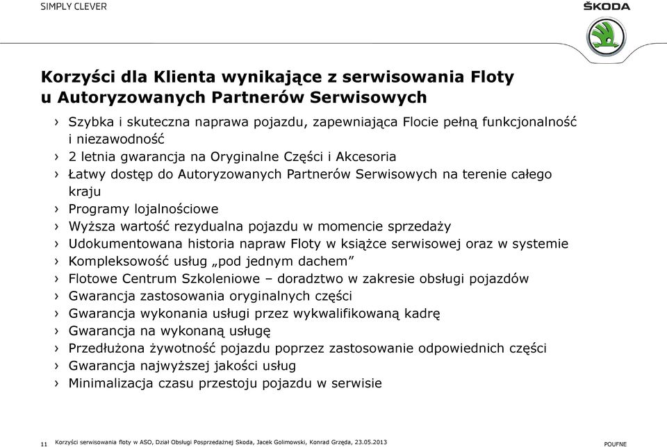 Udokumentowana historia napraw Floty w książce serwisowej oraz w systemie Kompleksowość usług pod jednym dachem Flotowe Centrum Szkoleniowe doradztwo w zakresie obsługi pojazdów Gwarancja