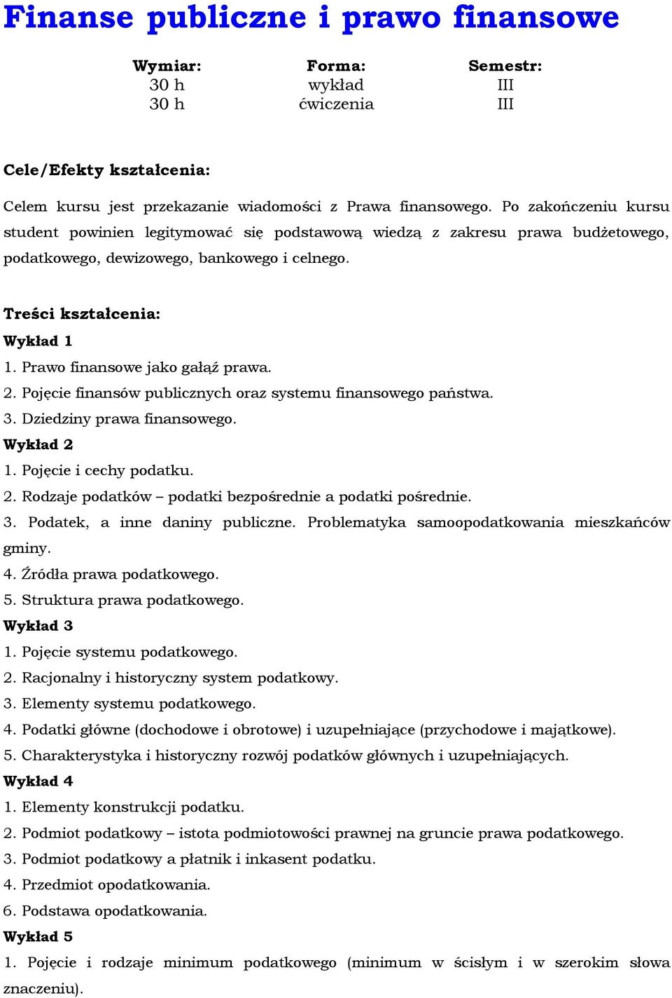 Prawo finansowe jako gałąź prawa. 2. Pojęcie finansów publicznych oraz systemu finansowego państwa. 3. Dziedziny prawa finansowego. Wykład 2 1. Pojęcie i cechy podatku. 2. Rodzaje podatków podatki bezpośrednie a podatki pośrednie.