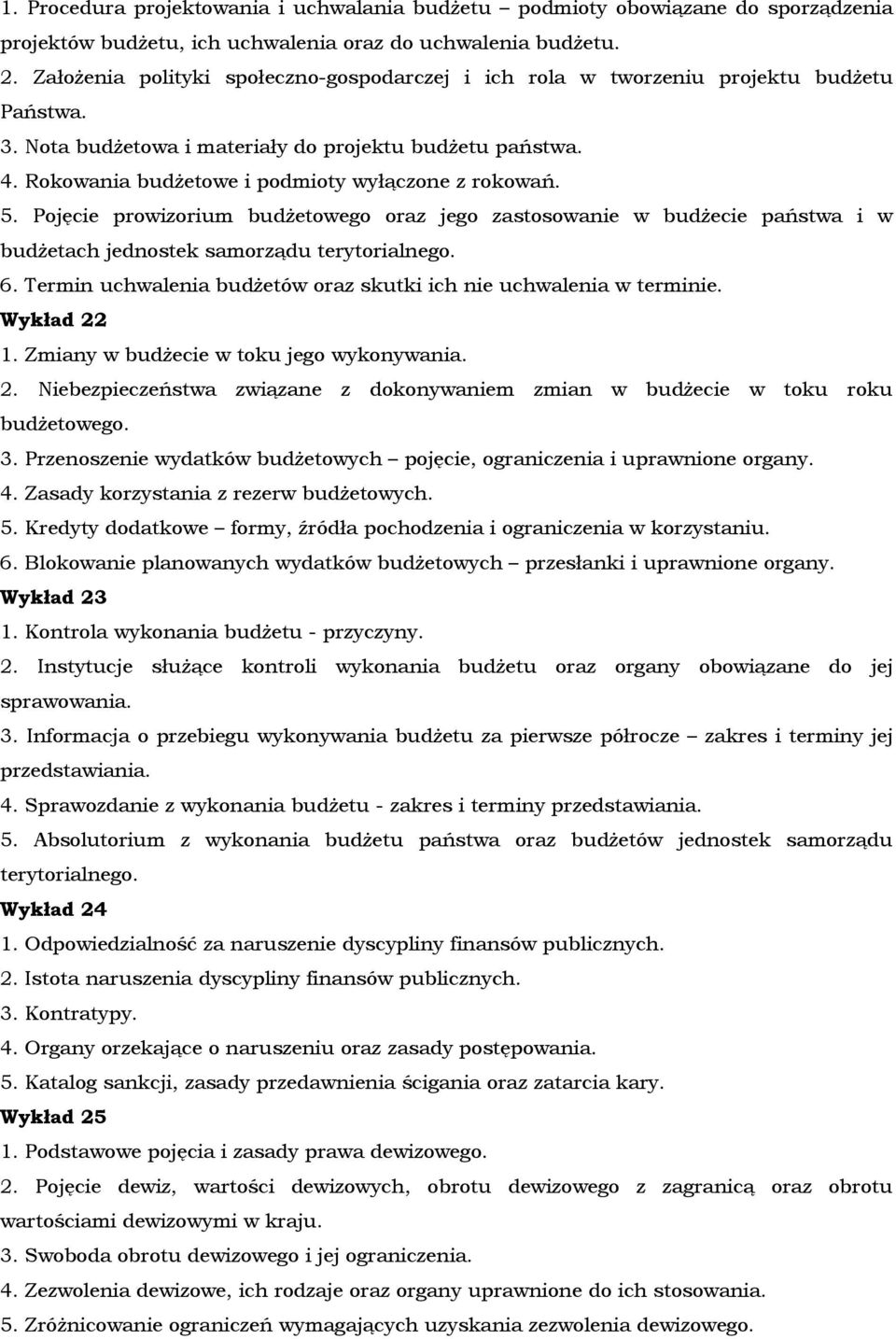 Rokowania budżetowe i podmioty wyłączone z rokowań. 5. Pojęcie prowizorium budżetowego oraz jego zastosowanie w budżecie państwa i w budżetach jednostek samorządu terytorialnego. 6.