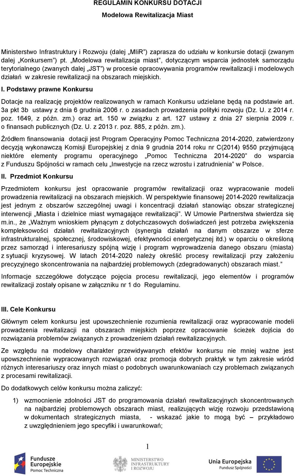 rewitalizacji na obszarach miejskich. I. Podstawy prawne Konkursu Dotacje na realizację projektów realizowanych w ramach Konkursu udzielane będą na podstawie art.