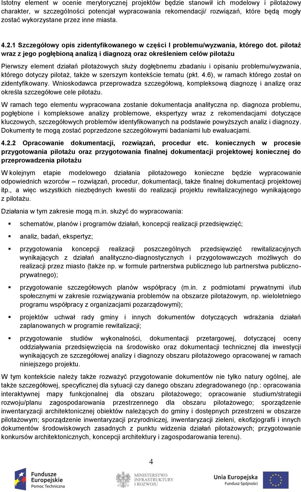 pilotaż wraz z jego pogłębioną analizą i diagnozą oraz określeniem celów pilotażu Pierwszy element działań pilotażowych służy dogłębnemu zbadaniu i opisaniu problemu/wyzwania, którego dotyczy