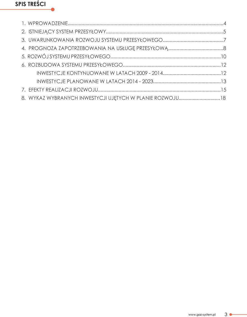 ROZWÓJ SYSTEMU PRZESYŁOWEGO...10 6. ROZBUDOWA SYSTEMU PRZESYŁOWEGO...12 INWESTYCJE KONTYNUOWANE W LATACH 2009-2014.