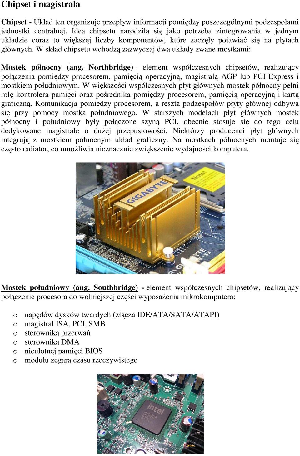 W skład chipsetu wchodzą zazwyczaj dwa układy zwane mostkami: Mostek północny (ang.
