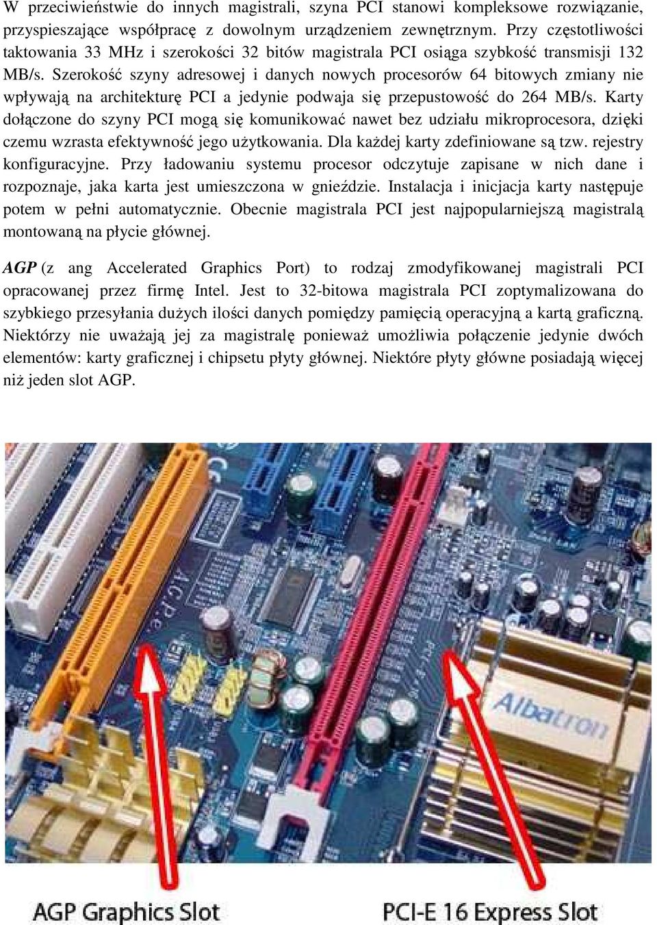 Szerokość szyny adresowej i danych nowych procesorów 64 bitowych zmiany nie wpływają na architekturę PCI a jedynie podwaja się przepustowość do 264 MB/s.