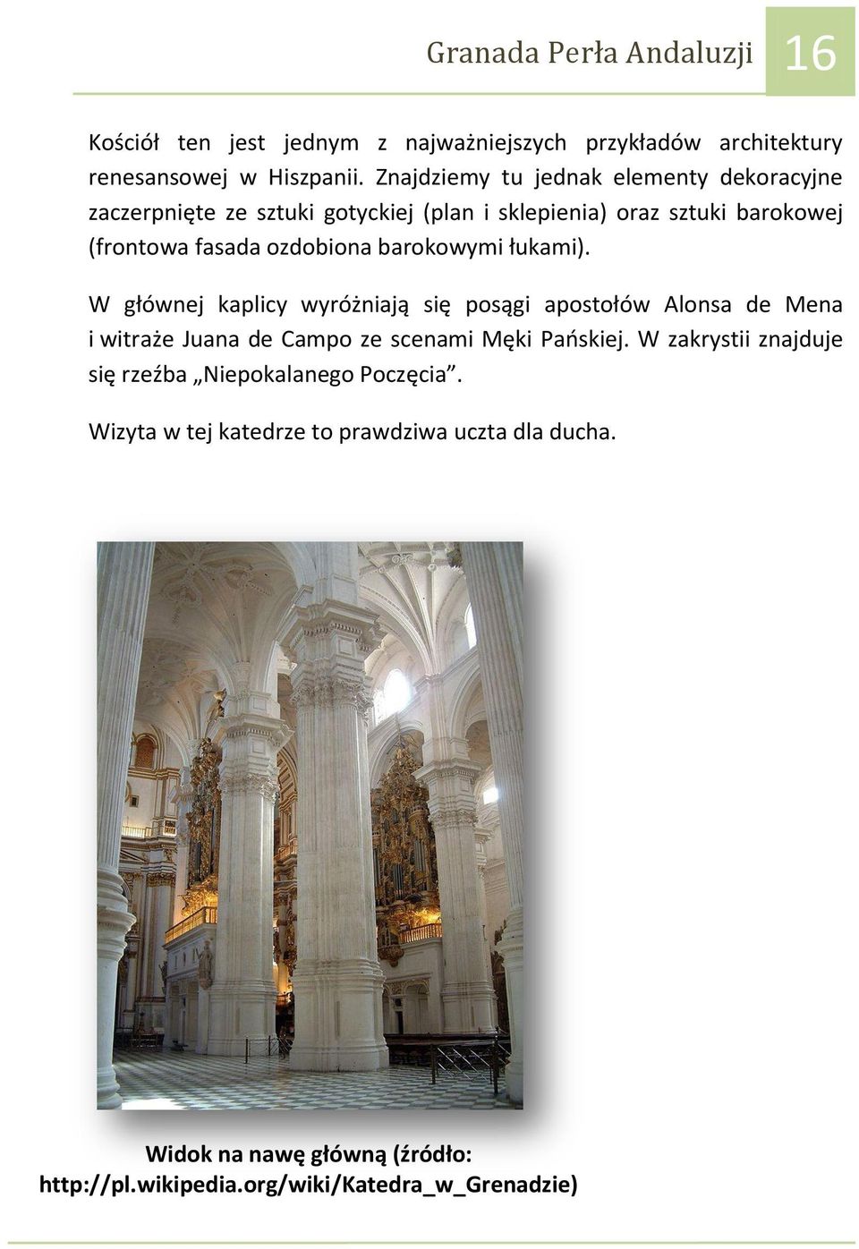 barokowymi łukami). W głównej kaplicy wyróżniają się posągi apostołów Alonsa de Mena i witraże Juana de Campo ze scenami Męki Pańskiej.