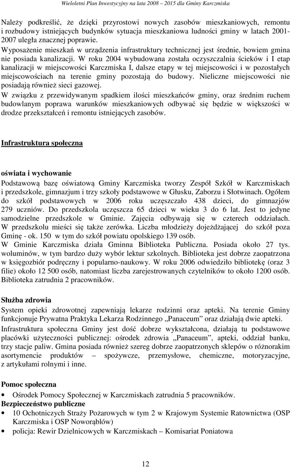 W roku 2004 wybudowana została oczyszczalnia ścieków i I etap kanalizacji w miejscowości Karczmiska I, dalsze etapy w tej miejscowości i w pozostałych miejscowościach na terenie gminy pozostają do