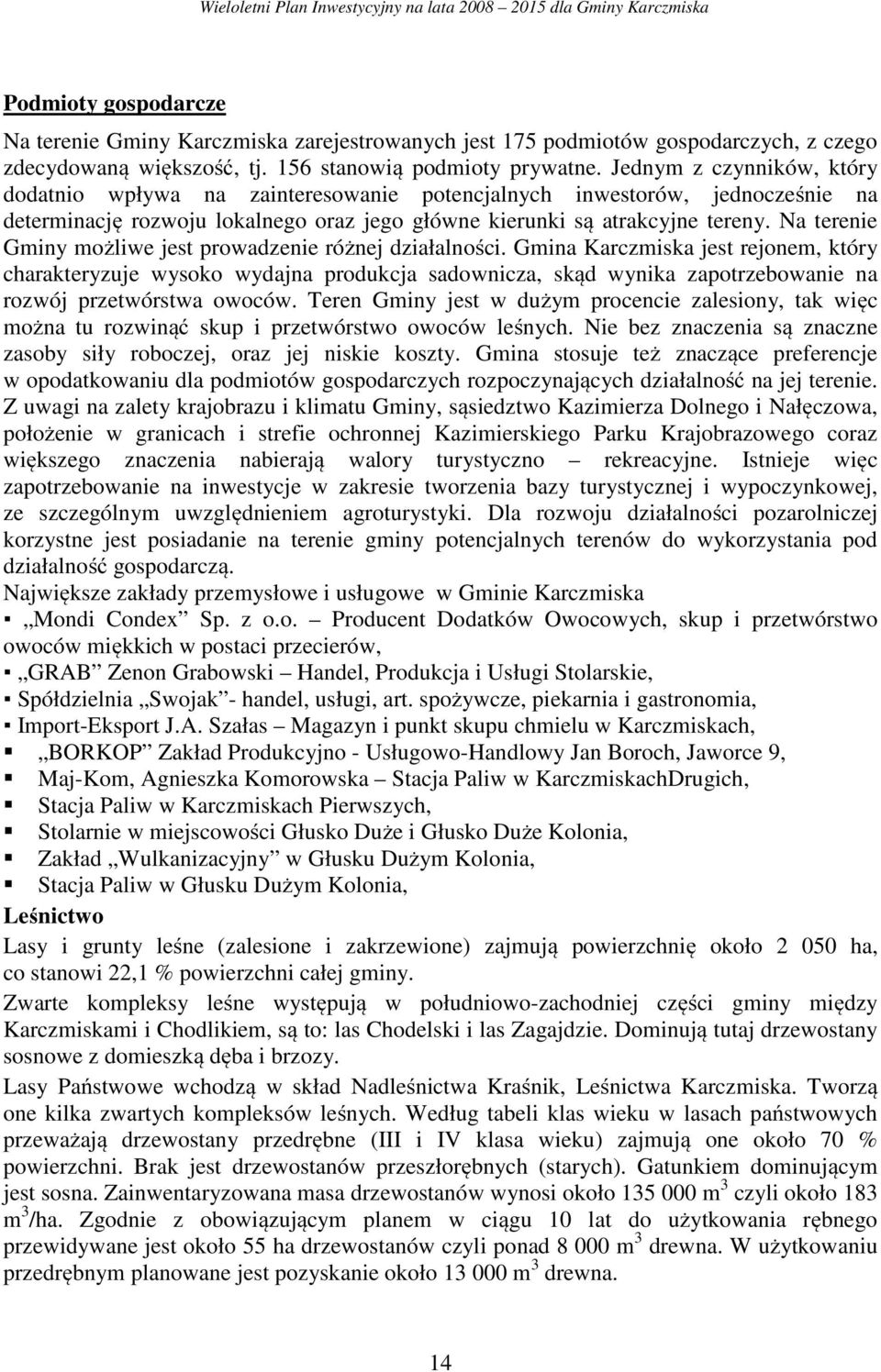 Na terenie Gminy możliwe jest prowadzenie różnej działalności.