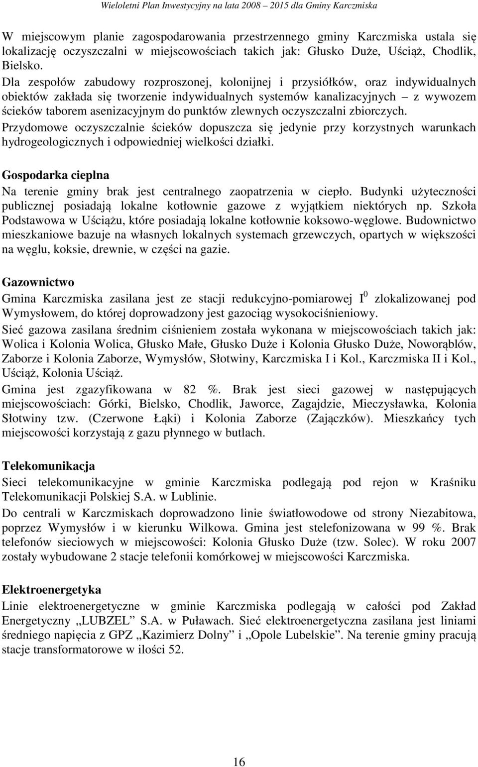 punktów zlewnych oczyszczalni zbiorczych. Przydomowe oczyszczalnie ścieków dopuszcza się jedynie przy korzystnych warunkach hydrogeologicznych i odpowiedniej wielkości działki.