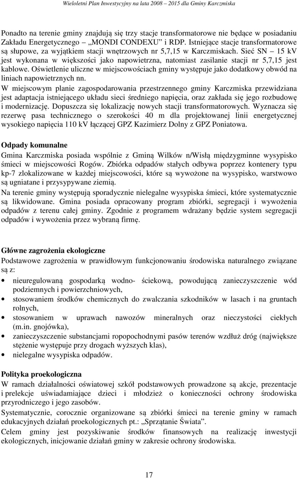Sieć SN 15 kv jest wykonana w większości jako napowietrzna, natomiast zasilanie stacji nr 5,7,15 jest kablowe.