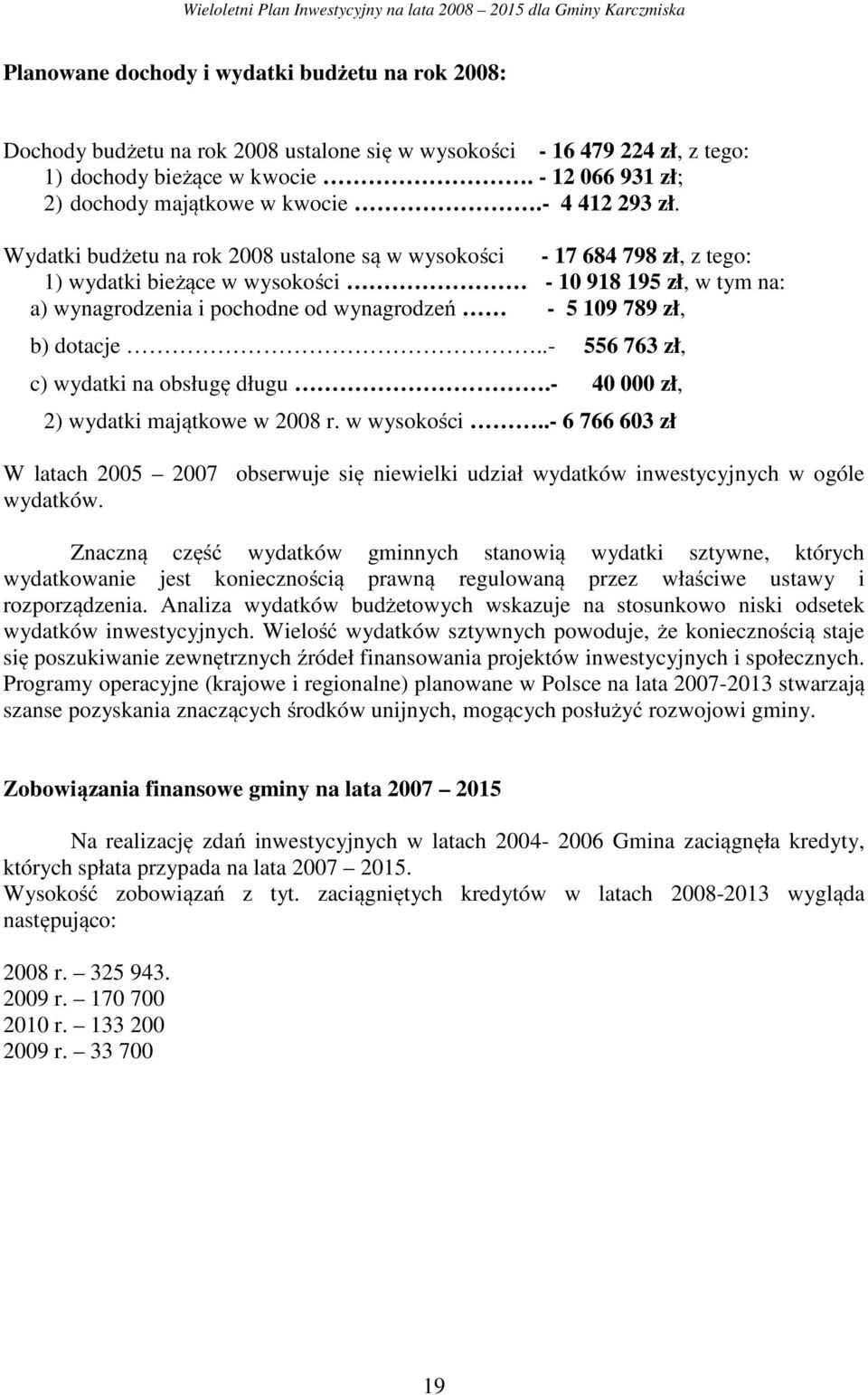 Wydatki budżetu na rok 2008 ustalone są w wysokości - 17 684 798 zł, z tego: 1) wydatki bieżące w wysokości - 10 918 195 zł, w tym na: a) wynagrodzenia i pochodne od wynagrodzeń - 5 109 789 zł, b)