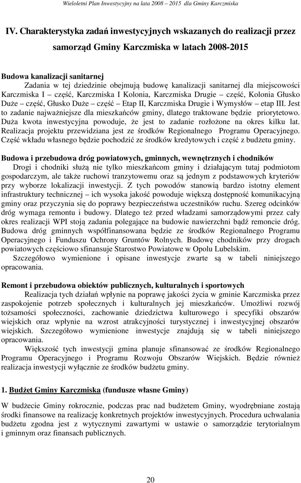 Jest to zadanie najważniejsze dla mieszkańców gminy, dlatego traktowane będzie priorytetowo. Duża kwota inwestycyjna powoduje, że jest to zadanie rozłożone na okres kilku lat.