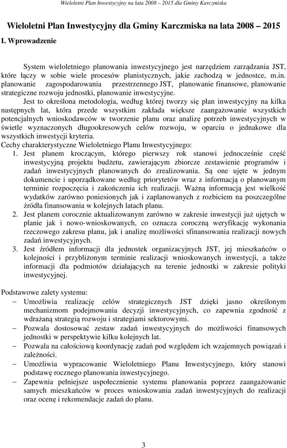 Jest to określona metodologia, według której tworzy się plan inwestycyjny na kilka następnych lat, która przede wszystkim zakłada większe zaangażowanie wszystkich potencjalnych wnioskodawców w